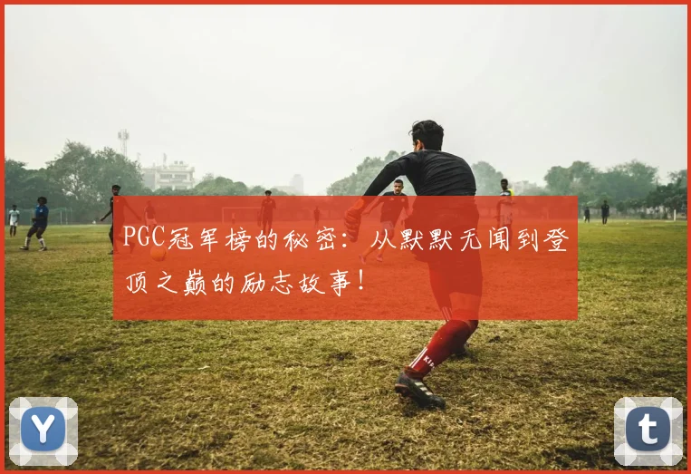 PGC冠军榜的秘密：从默默无闻到登顶之巅的励志故事！
