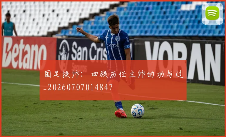 国足换帅：回顾历任主帅的功与过_20260707014847