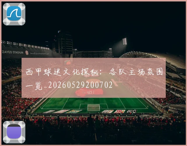 西甲球迷文化探秘:各队主场氛围一览_20260529200702