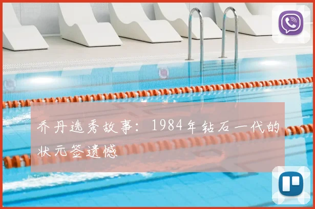 乔丹选秀故事：1984年钻石一代的状元签遗憾