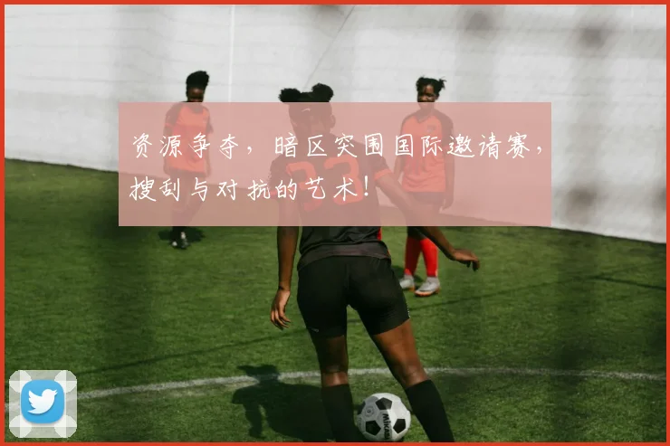 资源争夺，暗区突围国际邀请赛，搜刮与对抗的艺术！